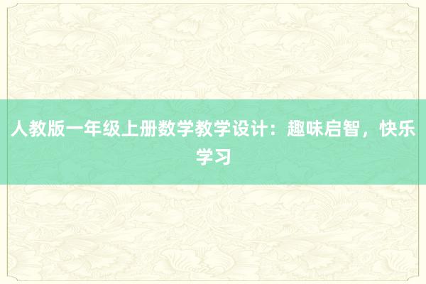 人教版一年级上册数学教学设计：趣味启智，快乐学习